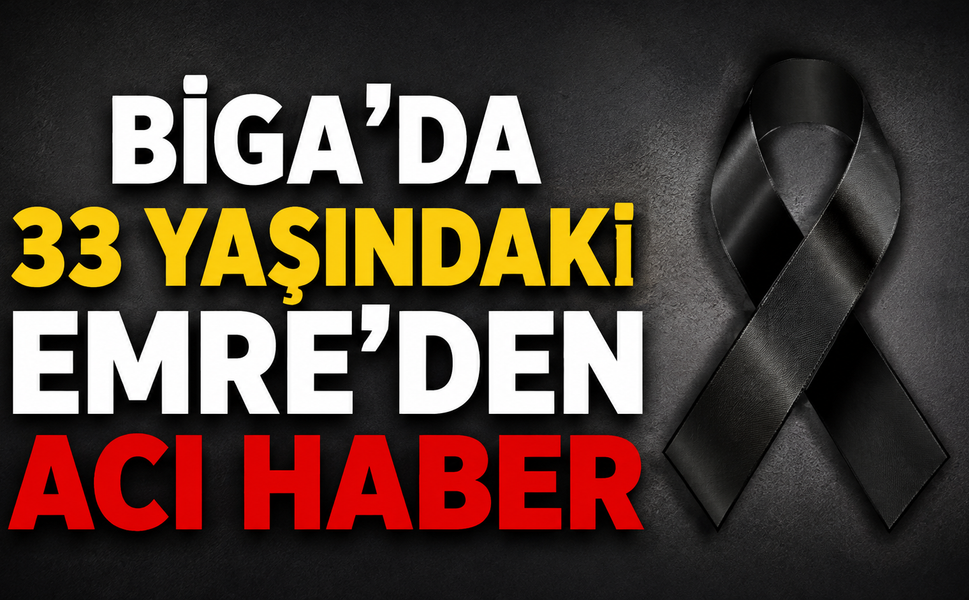Biga’da 33 yaşındaki Emre’den acı haber
