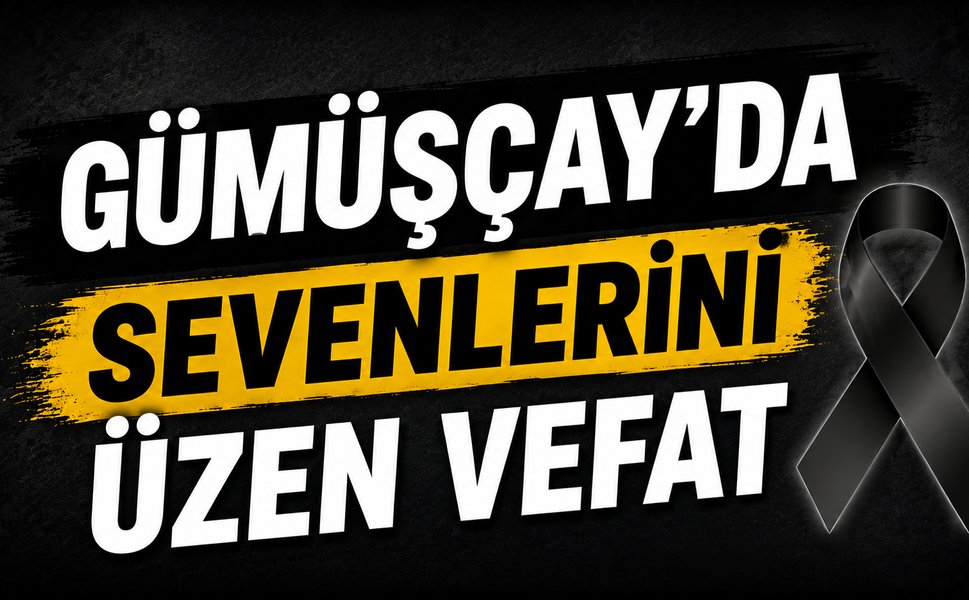 Gümüşçay’da sevenlerini üzen vefat