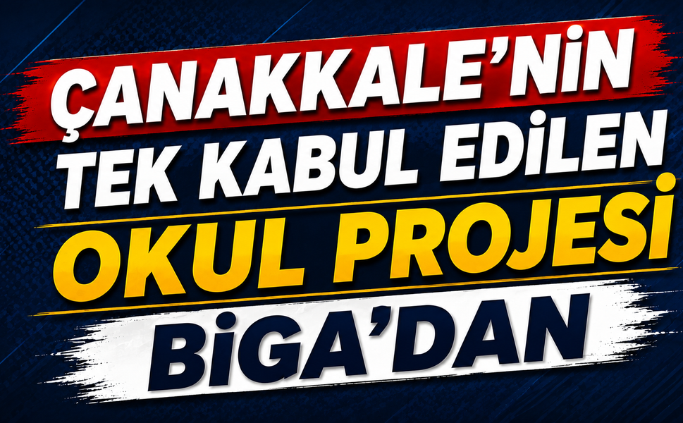 Çanakkale’nin tek kabul edilen okul projesi Biga’dan