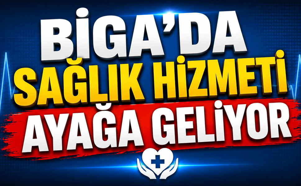 Biga’da sağlık hizmeti ayağa geliyor