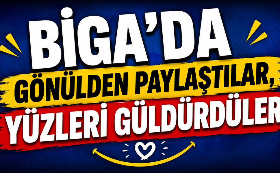 Biga’da gönülden paylaştılar, yüzleri güldürdüler