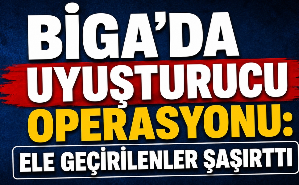 Biga’da uyuşturucu operasyonu: Ele geçirilenler şaşırttı