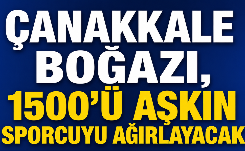 Çanakkale Boğazı, 1500'ü aşkın sporcuyu ağırlayacak