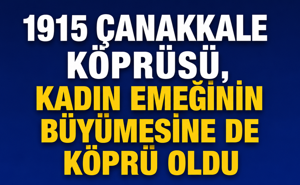 1915 Çanakkale Köprüsü, kadın emeğinin büyümesine de köprü oldu