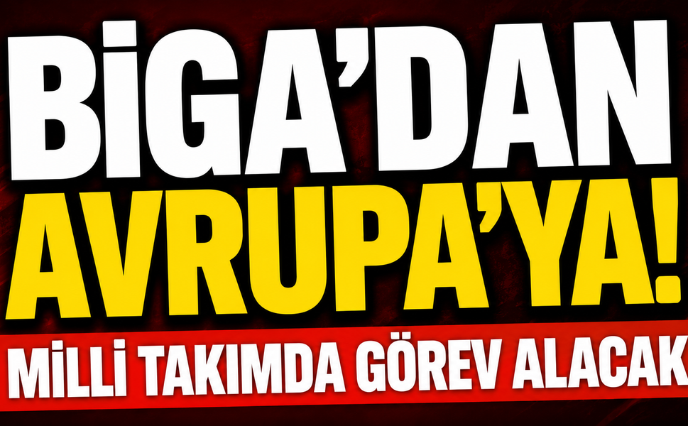 Biga'dan Avrupa'ya! Milli takımda görev alacak