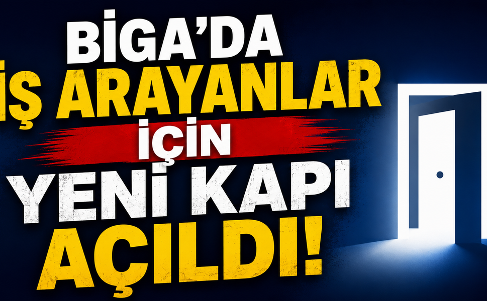 Biga’da iş arayanlar için yeni kapı açıldı!