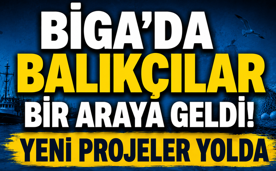 Biga'da balıkçılar bir araya geldi! Yeni projeler yolda