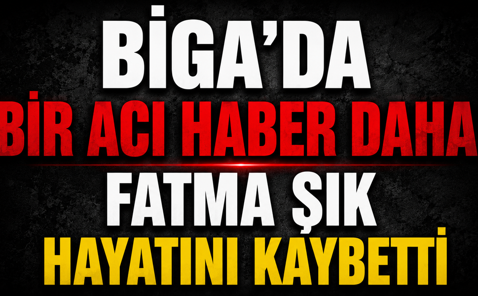 Biga'da bir acı haber daha