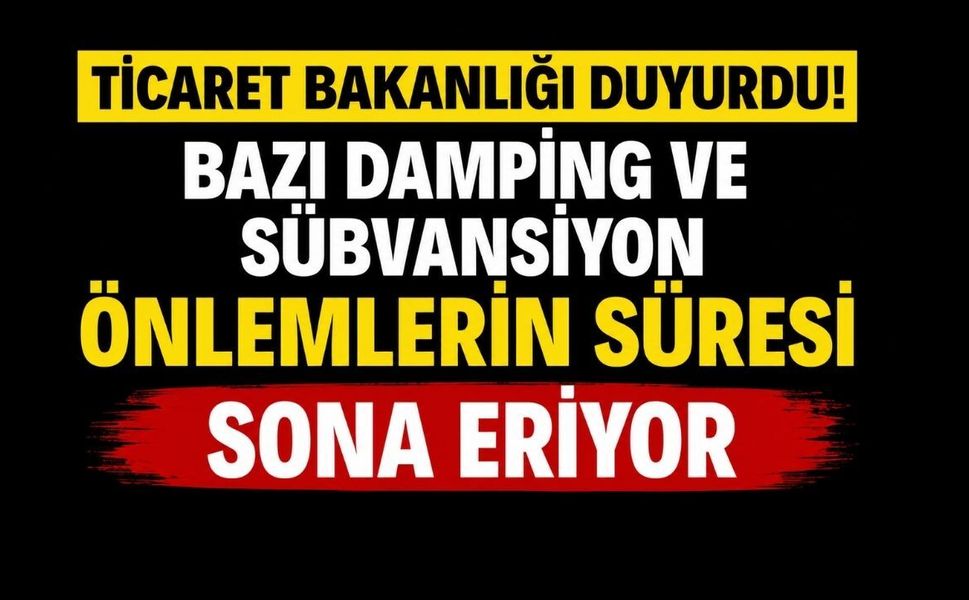 Ticaret Bakanlığı Duyurdu! Bazı Damping Önlemleri Sona Eriyor