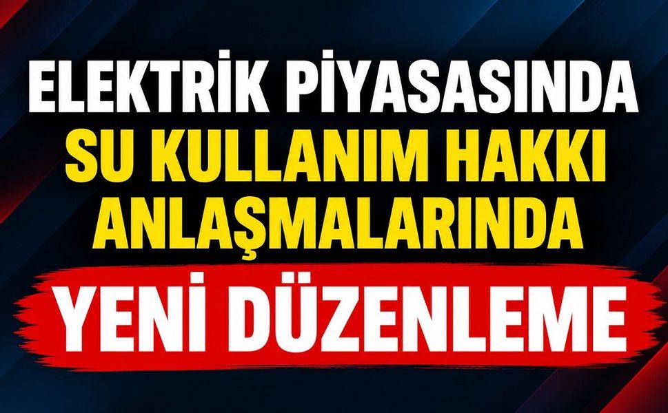 Elektrik Piyasasında Su Kullanım Hakkı Anlaşmalarında Yeni Düzenleme