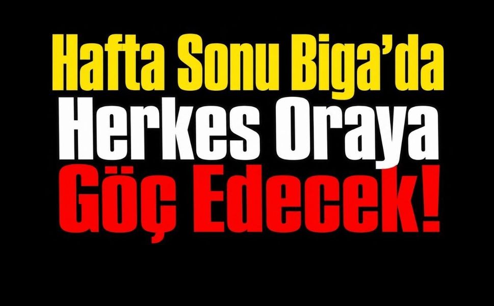 Hafta Sonu Biga’da Herkes Oraya Göç Edecek!