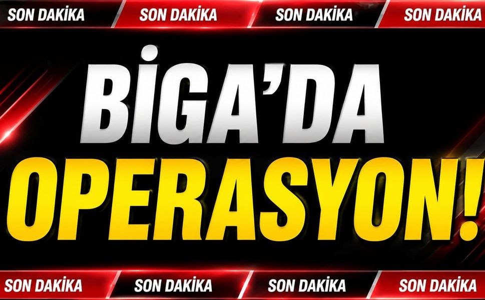 Son Dakika! Biga'da Operasyon!