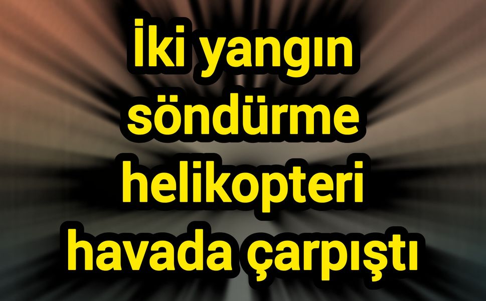 İki yangın söndürme helikopteri havada çarpıştı