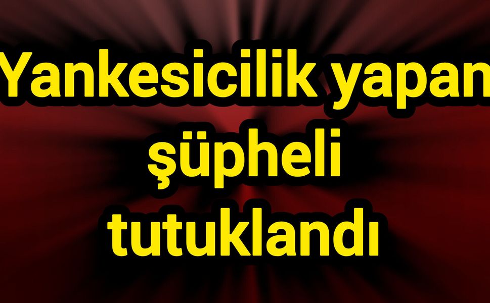 Yankesicilik yapan şüpheli tutuklandı