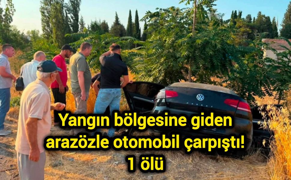 Yangın bölgesine giden arazözle otomobil çarpıştı! 1 ölü