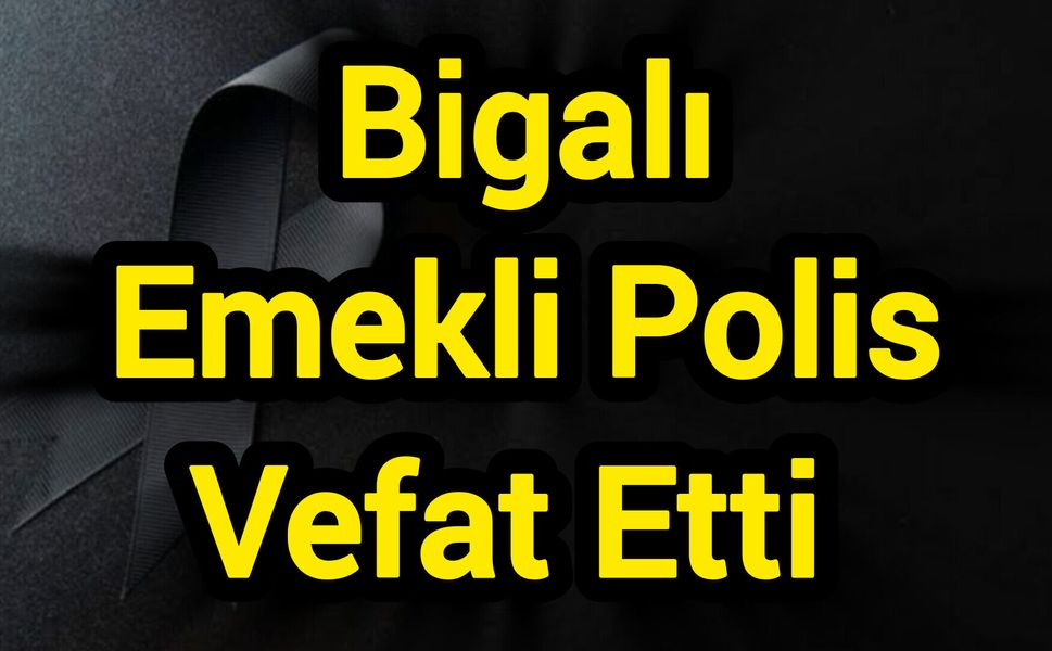 Bigalı Emekli Polis Vefat Etti