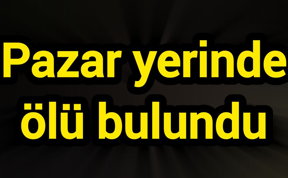Pazar yerinde ölü bulundu