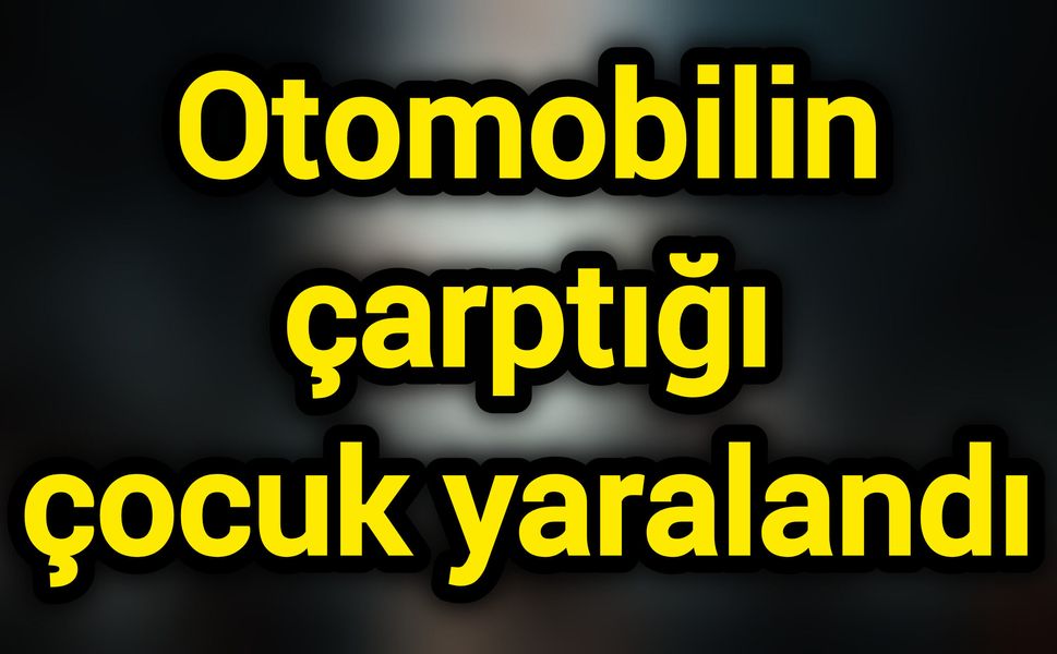 Otomobilin çarptığı çocuk yaralandı