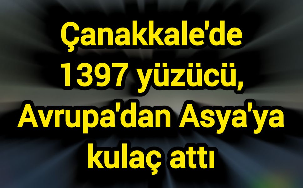 Çanakkale'de 1397 yüzücü, Avrupa'dan Asya'ya kulaç attı