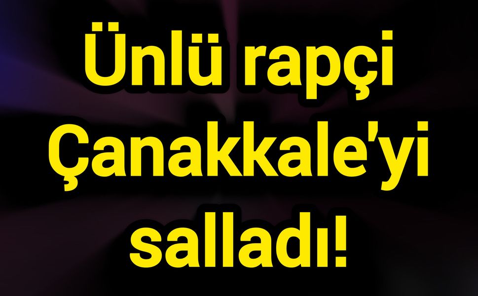 Ünlü rapçi Çanakkale'yi salladı!