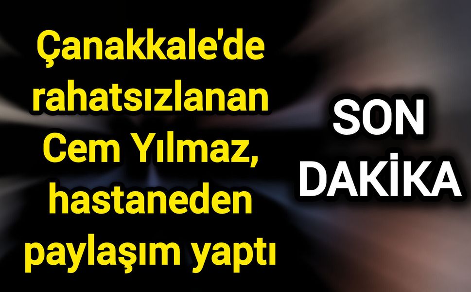 Çanakkale'de rahatsızlanan Cem Yılmaz, hastaneden paylaşım yaptı