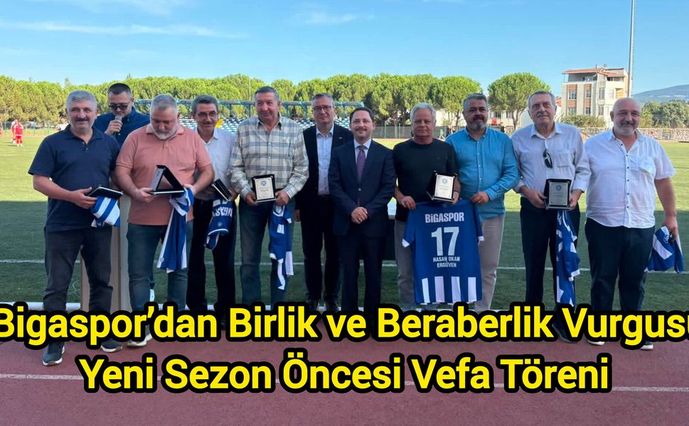 Bigaspor’dan Birlik ve Beraberlik Vurgusu: Yeni Sezon Öncesi Vefa Töreni