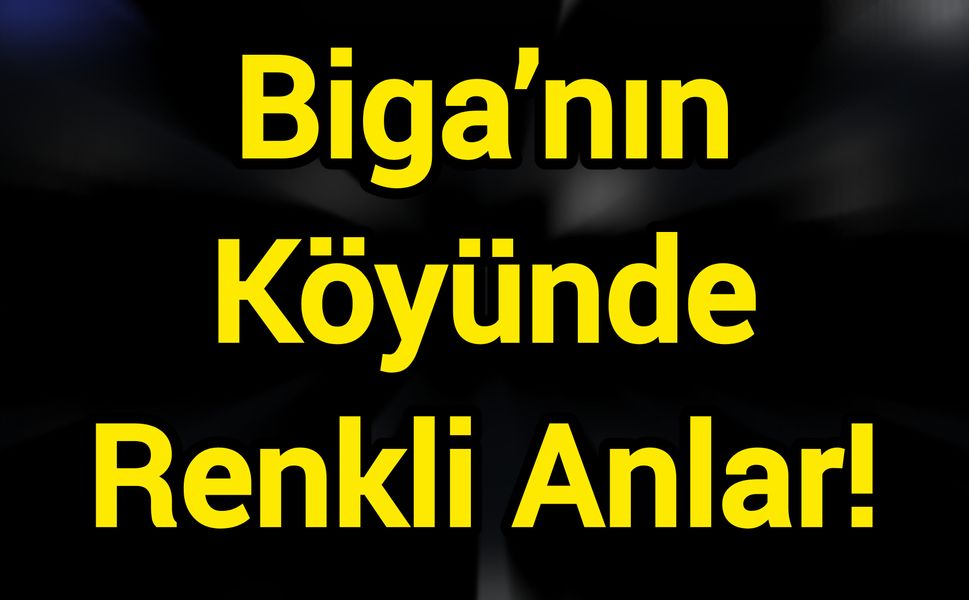 Biga’nın Köyünde Renkli Anlar!