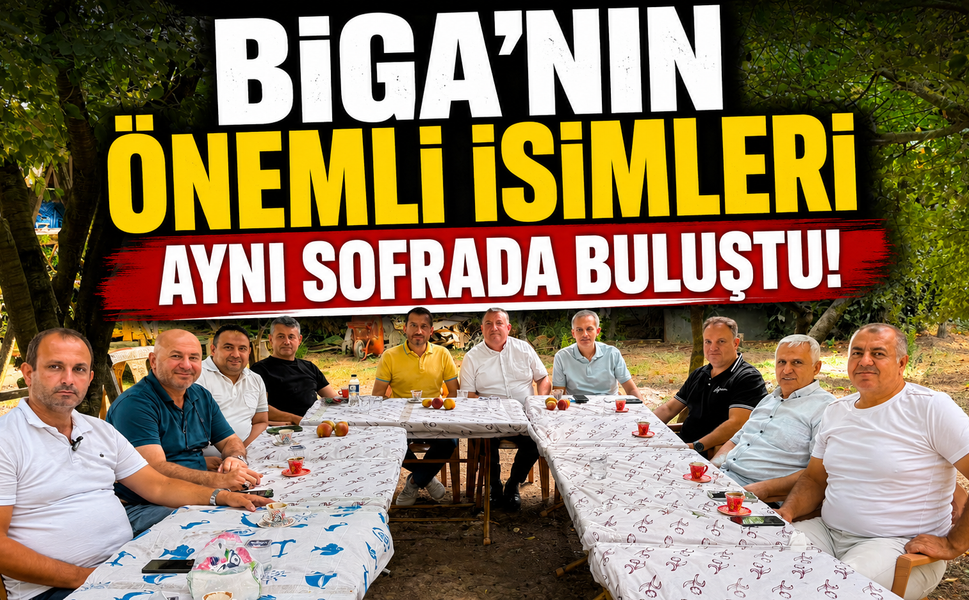 Biga’nın önemli isimleri aynı sofrada buluştu!