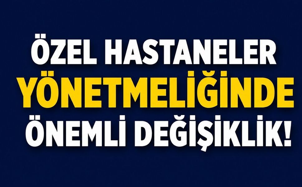 Özel Hastaneler Yönetmeliğinde Önemli Değişiklik!