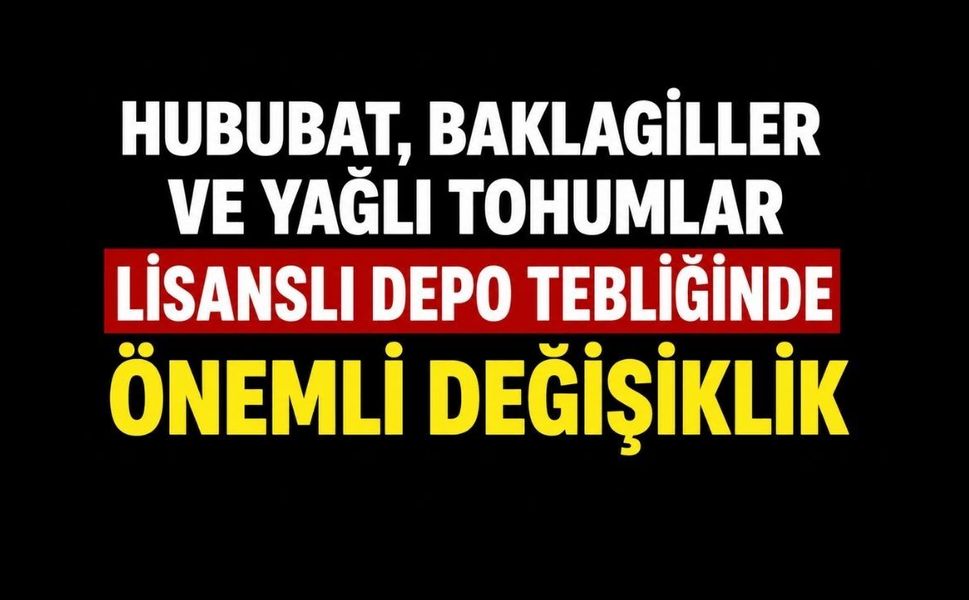 Hububat, Baklagiller ve Yağlı Tohumlar Lisanslı Depo Tebliğinde Önemli Değişiklik