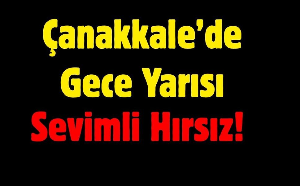 Çanakkale’de Gece Yarısı Sevimli Hırsız!