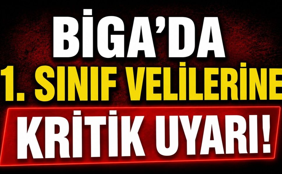 Biga'da 1. sınıf velilerine kritik uyarı!