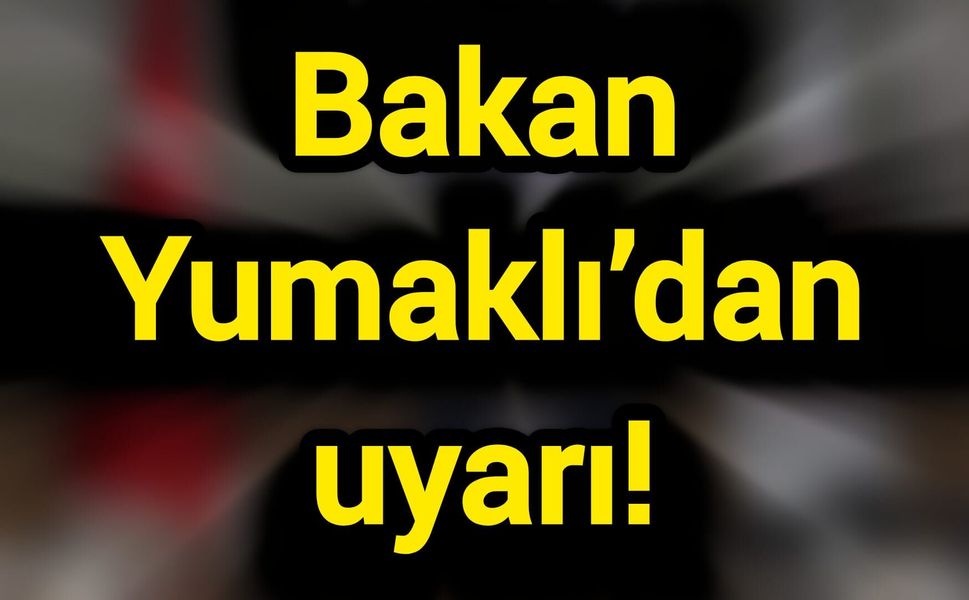 Bakan Yumaklı’dan uyarı!