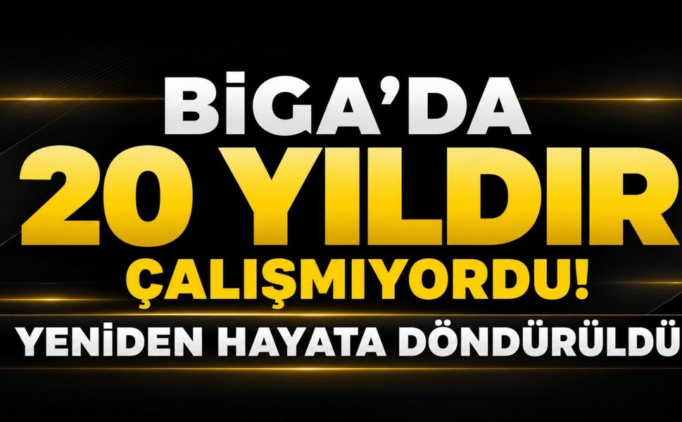 Biga’da 20 yıldır çalışmıyordu! Yeniden hayata döndürüldü