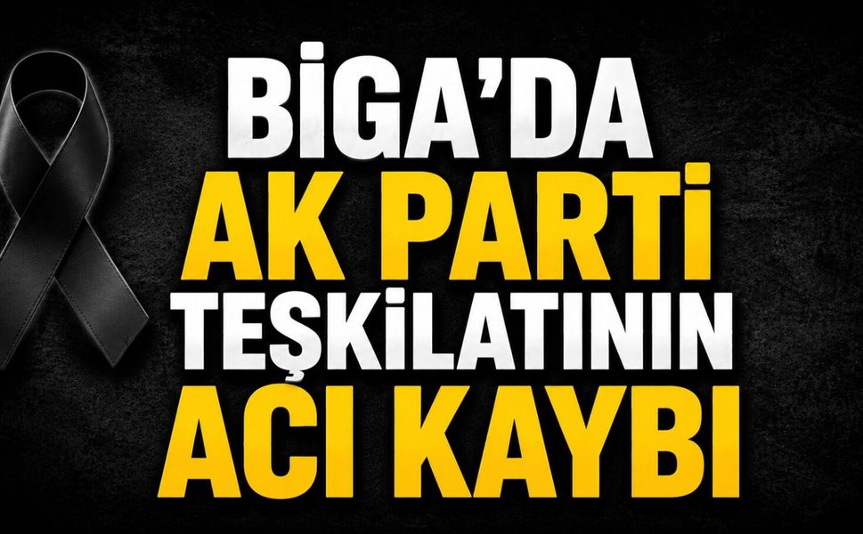 Biga’da AK Parti teşkilatının acı kaybı