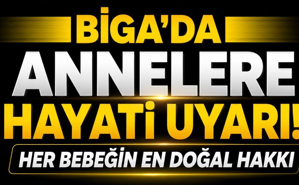 Biga'da annelere hayati uyarı! Her bebeğin en doğal hakkı