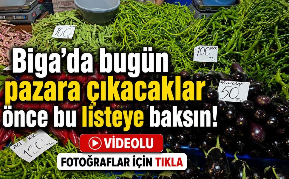 Biga'da bugün pazara çıkacaklar önce bu listeye baksın!