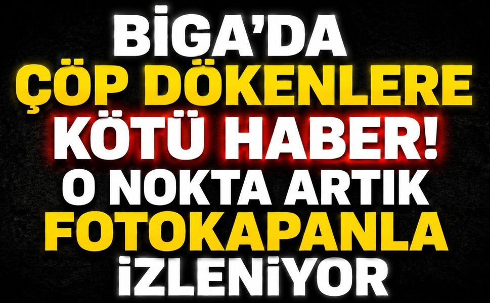 Biga’da çöp dökenlere kötü haber! O nokta artık fotokapanla izleniyor