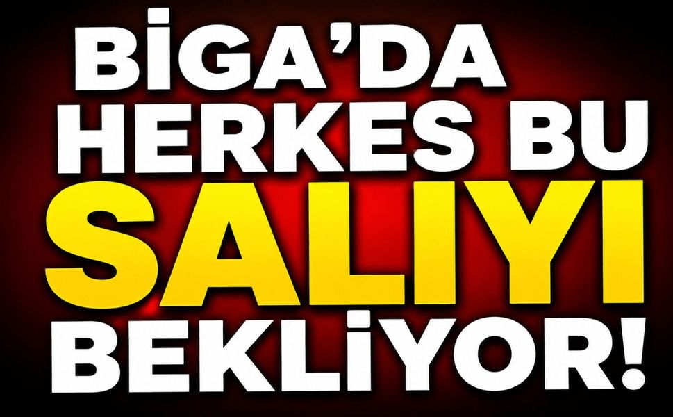 Biga'da herkes bu salıyı bekliyor!