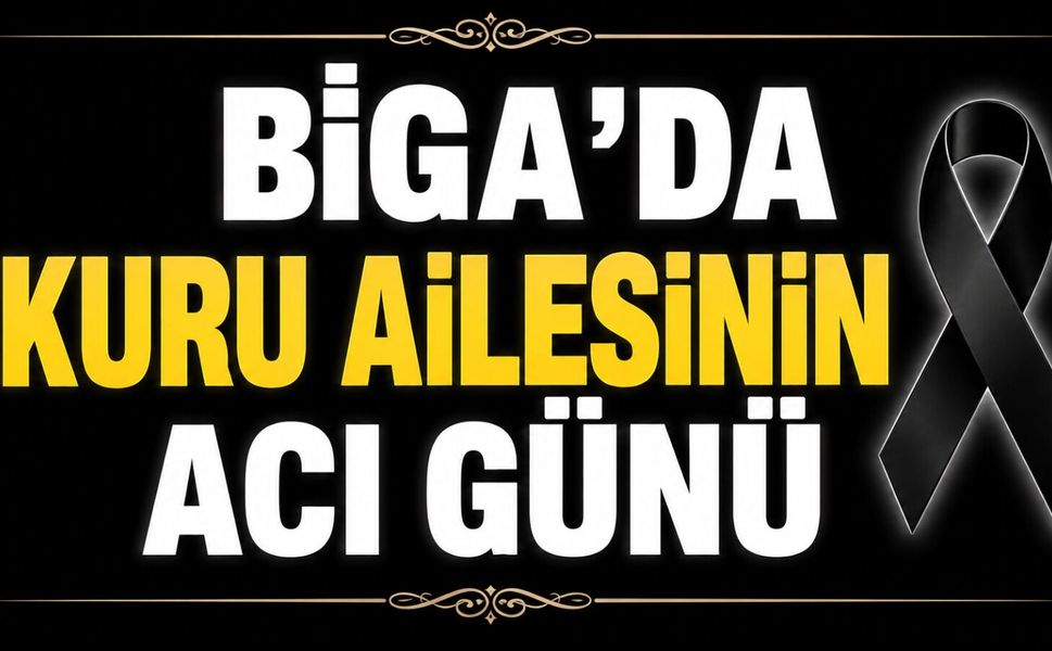 Biga'da Kuru Ailesinin Acı Günü