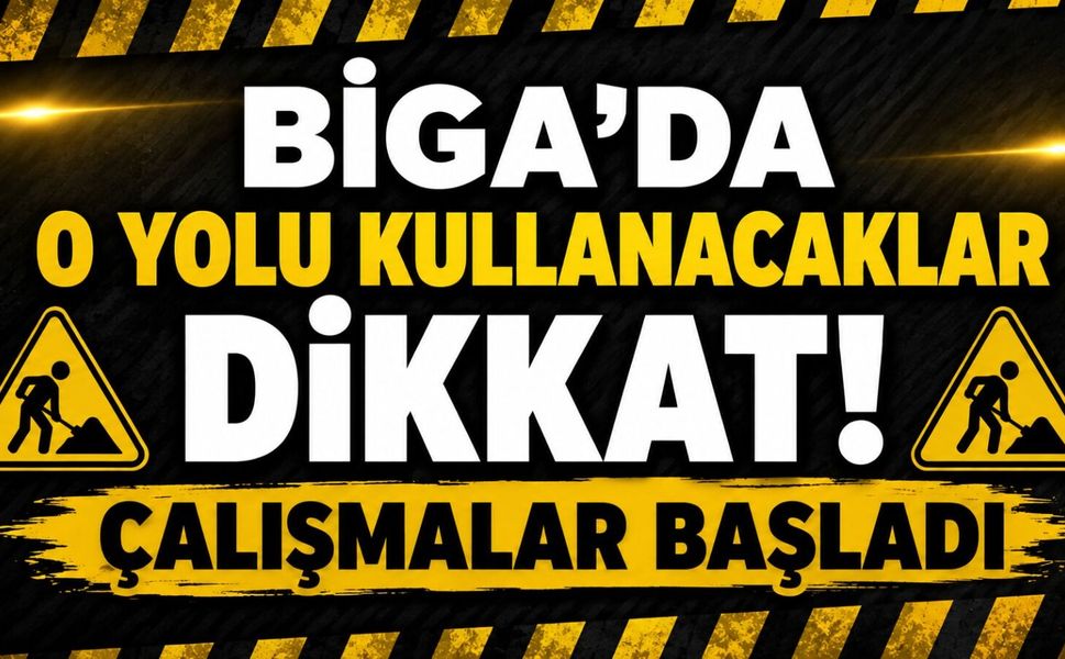 Biga’da o yolu kullanacaklar dikkat! Çalışmalar başladı
