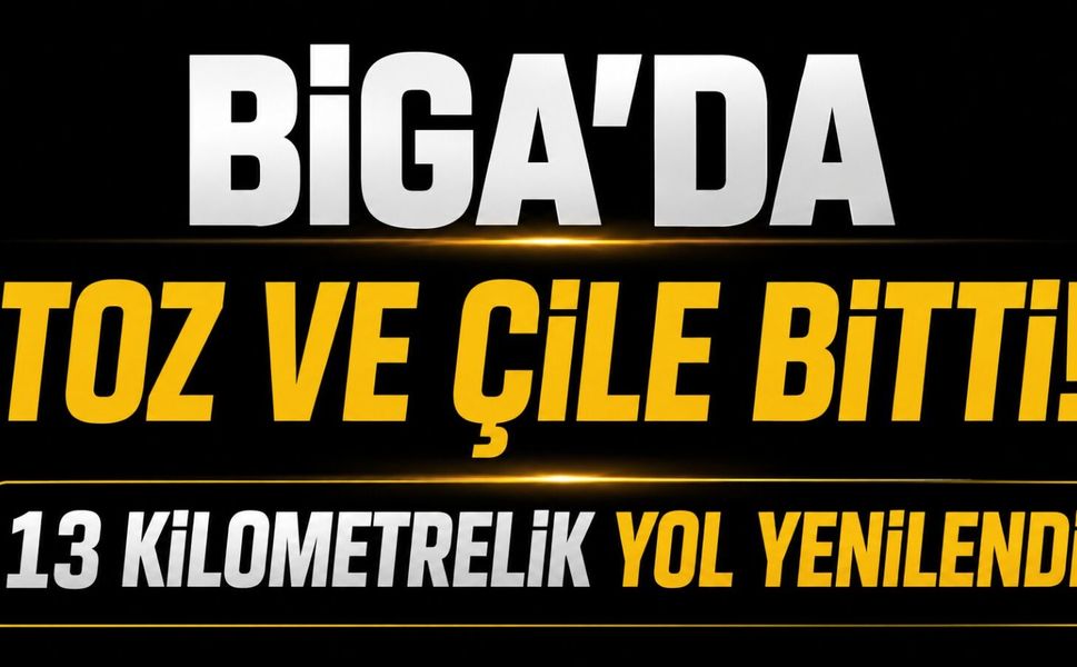 Biga'da toz ve çile bitti! 13 kilometrelik yol yenilendi