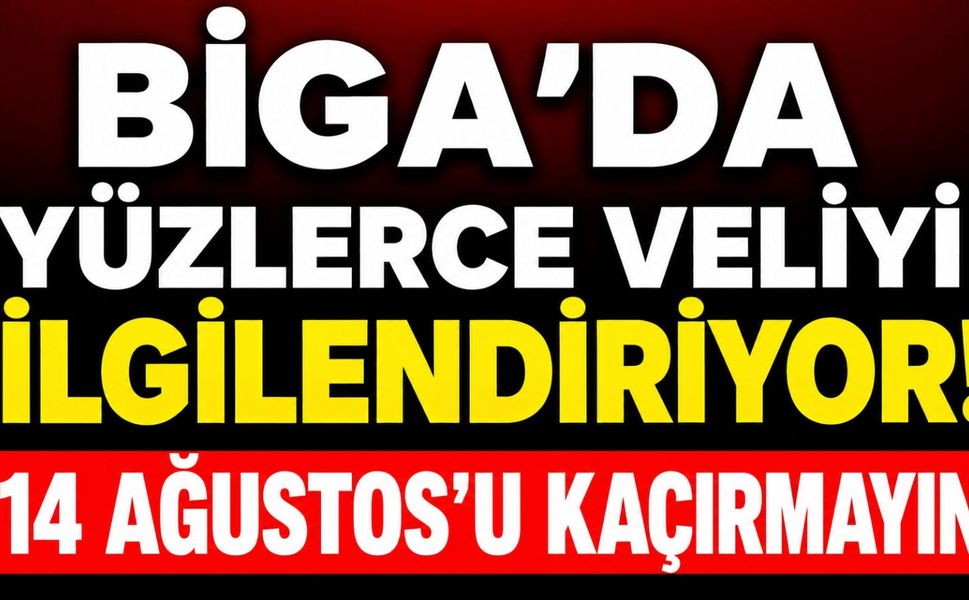Biga'da yüzlerce veliyi ilgilendiriyor! 14 Ağustos’u kaçırmayın