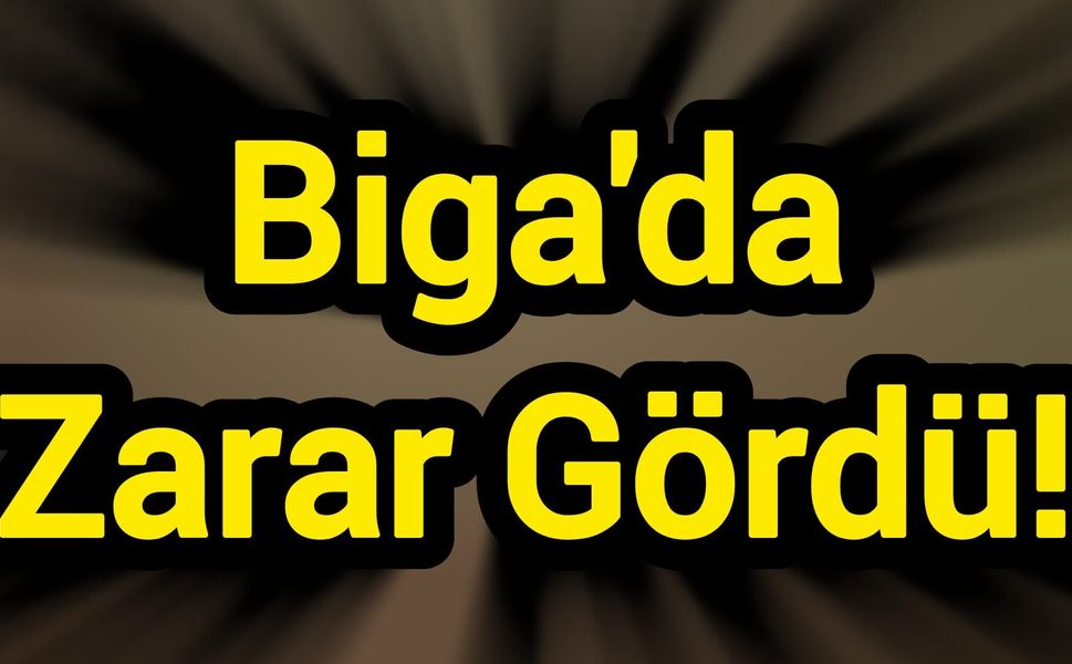 Biga'da Zarar Gördü!