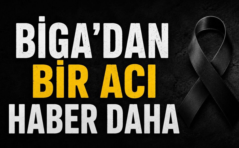Biga'dan bir acı haber daha