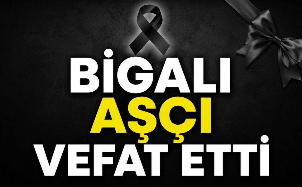 Bigalı aşçı vefat etti