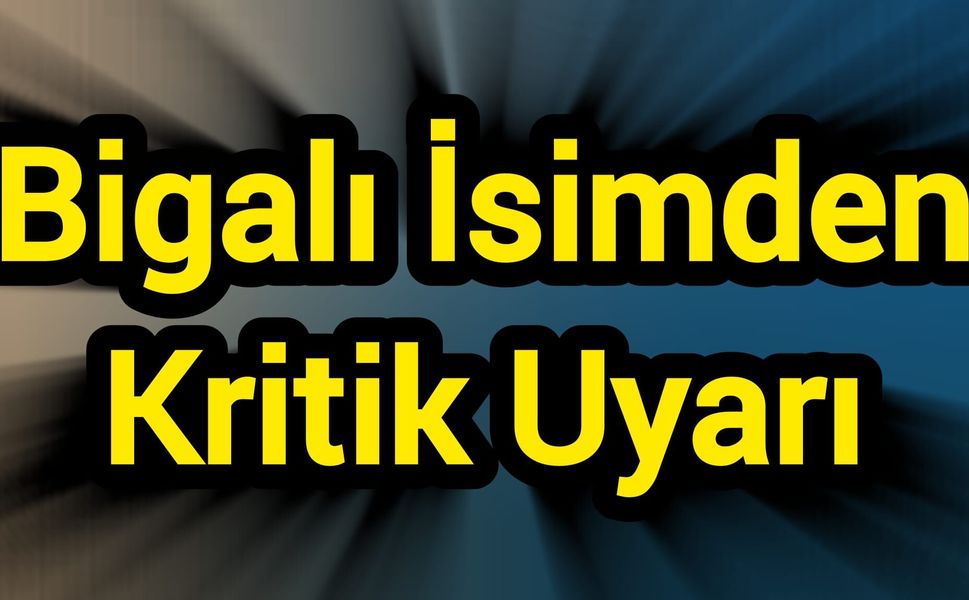 Bigalı İsimden Kritik Uyarı