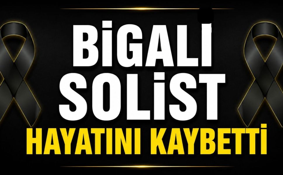 Bigalı solist hayatını kaybetti
