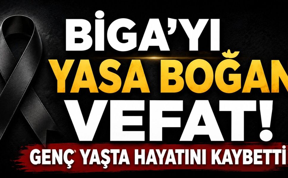 Biga’yı yasa boğan vefat! Genç yaşta hayatını kaybetti