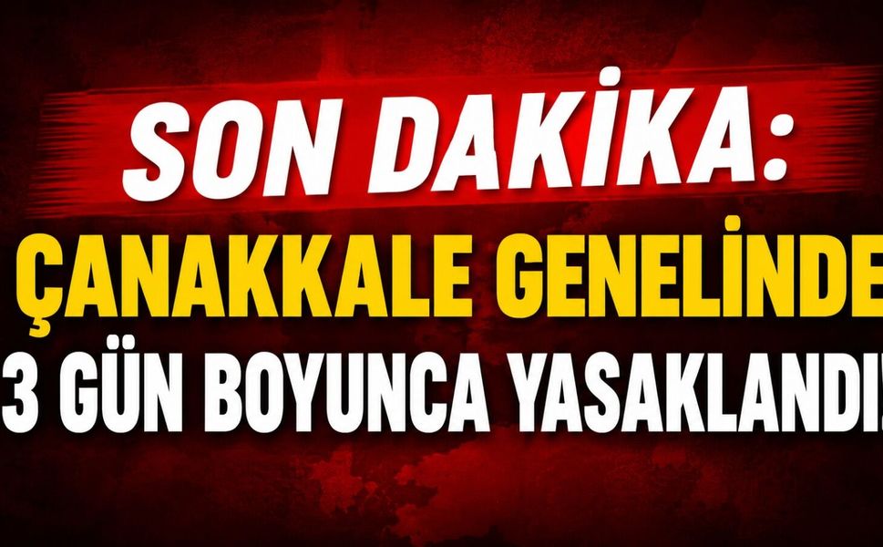 Son Dakika: Çanakkale genelinde 3 gün boyunca yasaklandı!